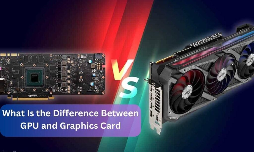 What Is the Difference Between GPU and Graphics Card